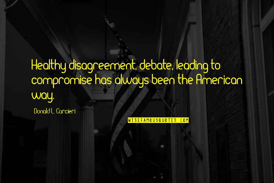 Migueletos13 Quotes By Donald L. Carcieri: Healthy disagreement, debate, leading to compromise has always Migueletos13 Quotes By Donald L. Carcieri: Healthy disagreement, debate, leading to compromise has always