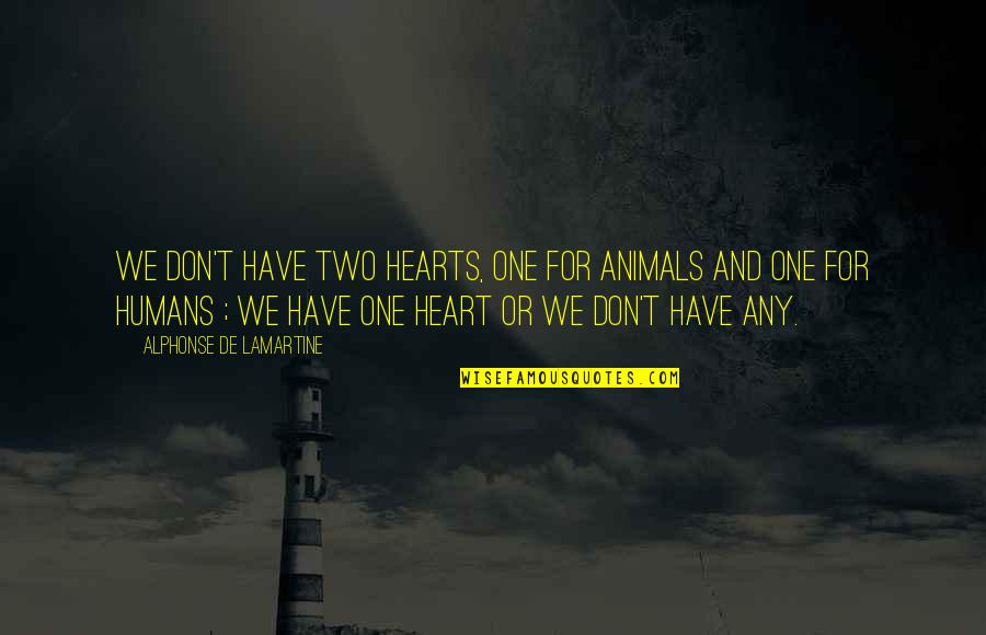 Miguelez Wire Quotes By Alphonse De Lamartine: We don't have two hearts, one for animals