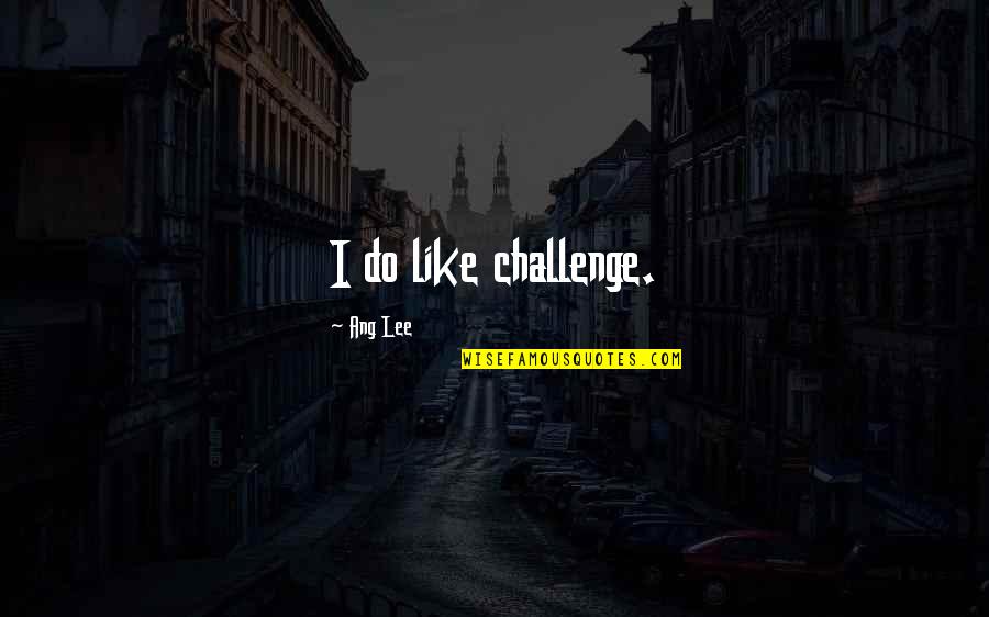 Miguelez Wire Quotes By Ang Lee: I do like challenge.