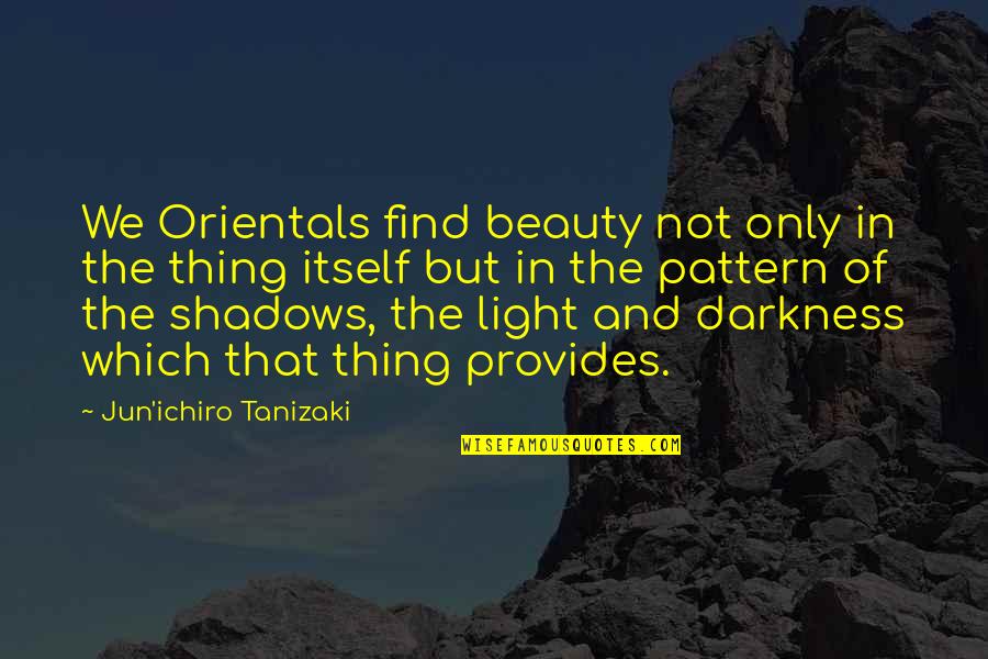Miguelez Wire Quotes By Jun'ichiro Tanizaki: We Orientals find beauty not only in the