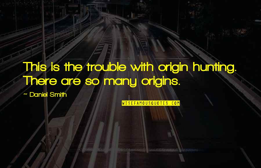Miguelino Bernadette Quotes By Daniel Smith: This is the trouble with origin hunting. There