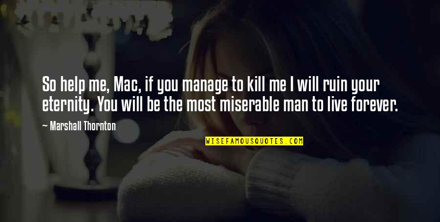 Miguelino Bernadette Quotes By Marshall Thornton: So help me, Mac, if you manage to Miguelino Bernadette Quotes By Marshall Thornton: So help me, Mac, if you manage to