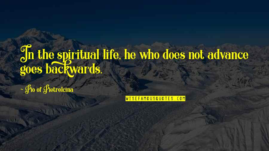 Miguelito Chili Quotes By Pio Of Pietrelcina: In the spiritual life, he who does not Miguelito Chili Quotes By Pio Of Pietrelcina: In the spiritual life, he who does not