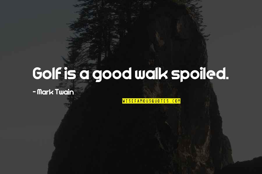 Miguelito Loveless Quotes By Mark Twain: Golf is a good walk spoiled.