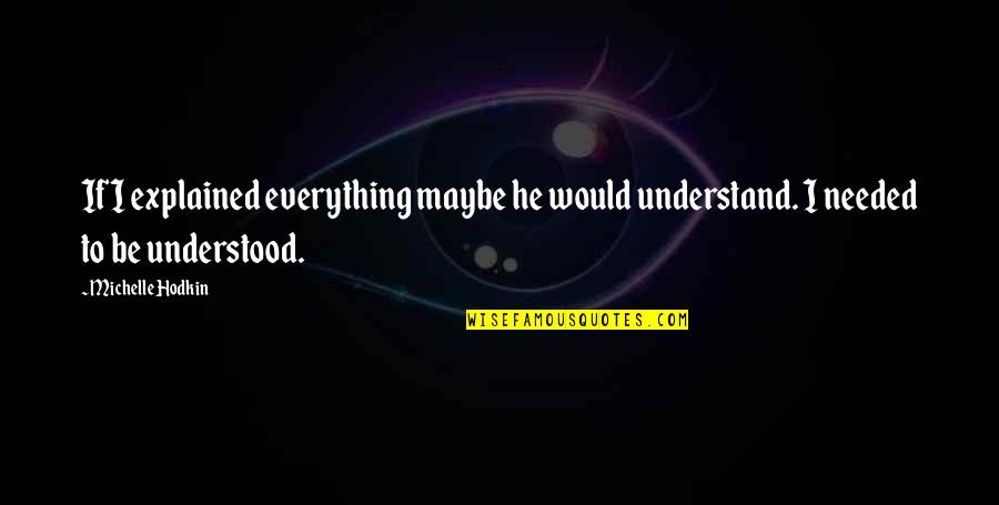 Miguelle Saha Quotes By Michelle Hodkin: If I explained everything maybe he would understand.