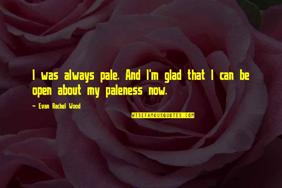 Mih Lovics Adr S Mill S Reggeli Quotes By Evan Rachel Wood: I was always pale. And I'm glad that