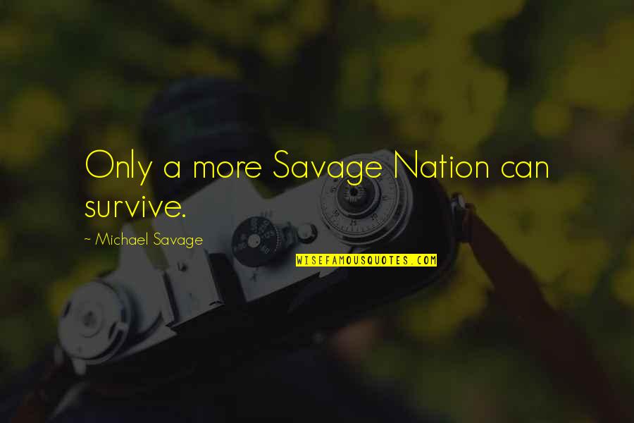 Mihadarati Jicho Quotes By Michael Savage: Only a more Savage Nation can survive. Mihadarati Jicho Quotes By Michael Savage: Only a more Savage Nation can survive.