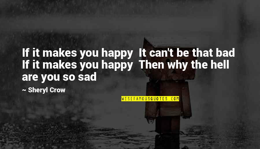 Mihadarati Jicho Quotes By Sheryl Crow: If it makes you happy It can't be Mihadarati Jicho Quotes By Sheryl Crow: If it makes you happy It can't be