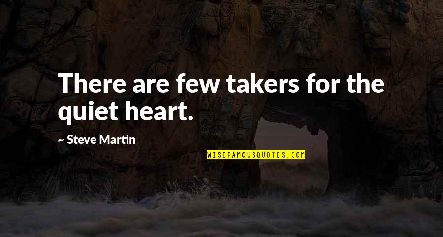 Mihadarati Jicho Quotes By Steve Martin: There are few takers for the quiet heart. Mihadarati Jicho Quotes By Steve Martin: There are few takers for the quiet heart.