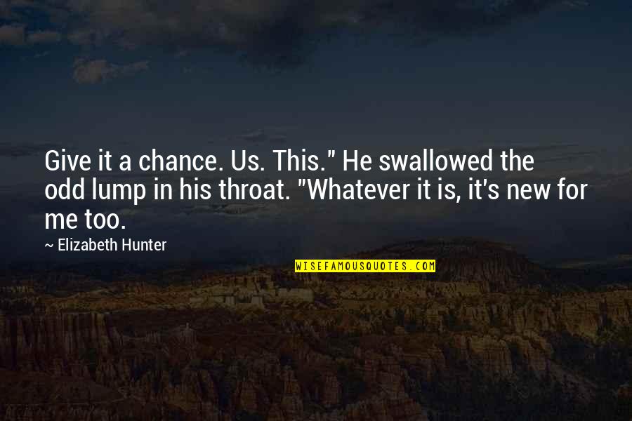 Mihade Quotes By Elizabeth Hunter: Give it a chance. Us. This." He swallowed Mihade Quotes By Elizabeth Hunter: Give it a chance. Us. This." He swallowed