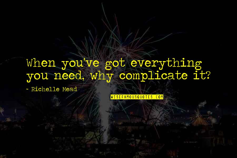 Mihaela Radulescu Quotes By Richelle Mead: When you've got everything you need, why complicate Mihaela Radulescu Quotes By Richelle Mead: When you've got everything you need, why complicate