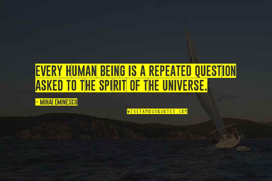 Mihai Quotes By Mihai Eminescu: Every human being is a repeated question asked