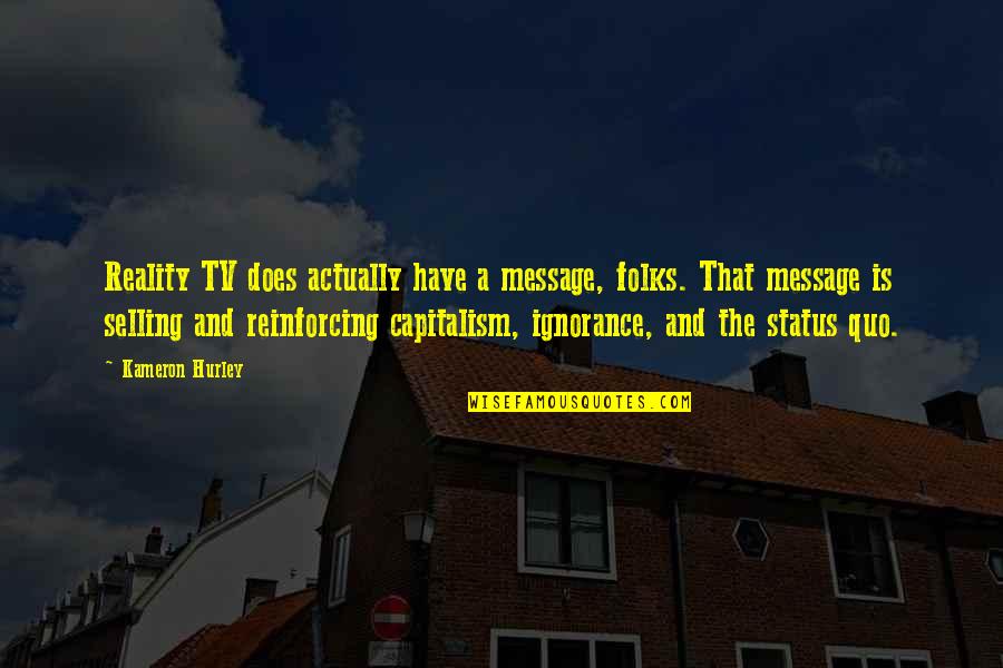 Mihail Krug Quotes By Kameron Hurley: Reality TV does actually have a message, folks. Mihail Krug Quotes By Kameron Hurley: Reality TV does actually have a message, folks.