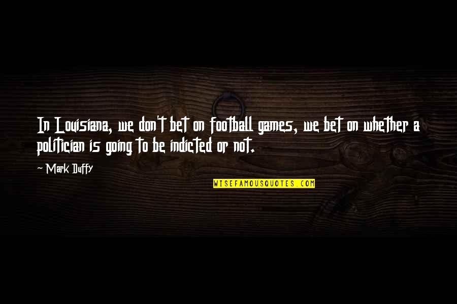Mihail Krug Quotes By Mark Duffy: In Louisiana, we don't bet on football games, Mihail Krug Quotes By Mark Duffy: In Louisiana, we don't bet on football games,