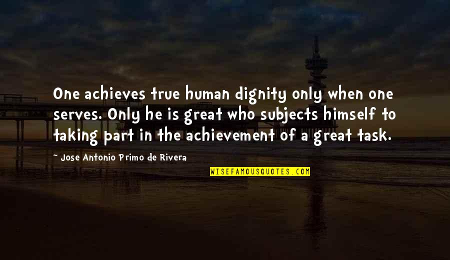 Mihailescu Alexandru Quotes By Jose Antonio Primo De Rivera: One achieves true human dignity only when one Mihailescu Alexandru Quotes By Jose Antonio Primo De Rivera: One achieves true human dignity only when one