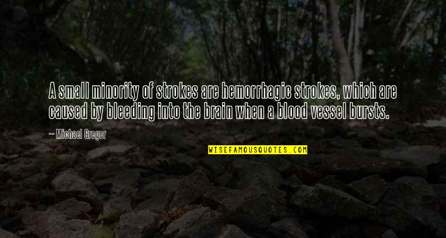 Mihailov Sergiu Quotes By Michael Greger: A small minority of strokes are hemorrhagic strokes, Mihailov Sergiu Quotes By Michael Greger: A small minority of strokes are hemorrhagic strokes,