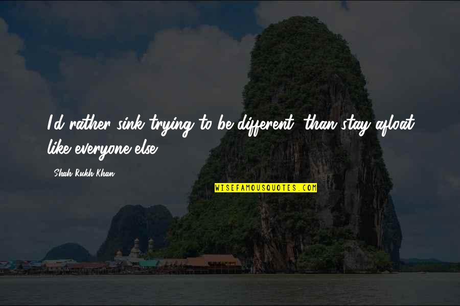 Mihailov Sergiu Quotes By Shah Rukh Khan: I'd rather sink trying to be different, than