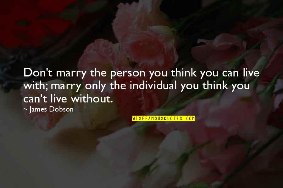 Mihailovich Washington Quotes By James Dobson: Don't marry the person you think you can Mihailovich Washington Quotes By James Dobson: Don't marry the person you think you can