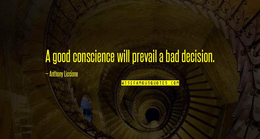 Mihailovici Quotes By Anthony Liccione: A good conscience will prevail a bad decision. Mihailovici Quotes By Anthony Liccione: A good conscience will prevail a bad decision.