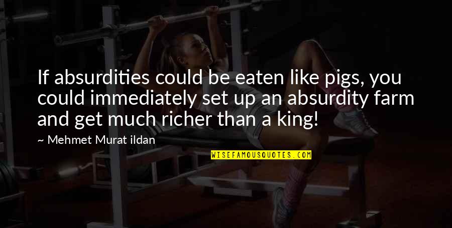 Mihailovitch Quotes By Mehmet Murat Ildan: If absurdities could be eaten like pigs, you