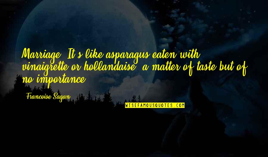 Mihaita Danila Quotes By Francoise Sagan: Marriage? It's like asparagus eaten with vinaigrette or Mihaita Danila Quotes By Francoise Sagan: Marriage? It's like asparagus eaten with vinaigrette or
