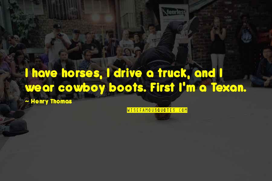 Mihaita Danila Quotes By Henry Thomas: I have horses, I drive a truck, and
