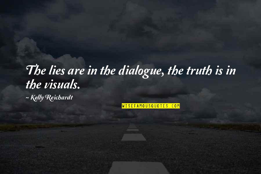 Mihalache Gheorghe Quotes By Kelly Reichardt: The lies are in the dialogue, the truth Mihalache Gheorghe Quotes By Kelly Reichardt: The lies are in the dialogue, the truth