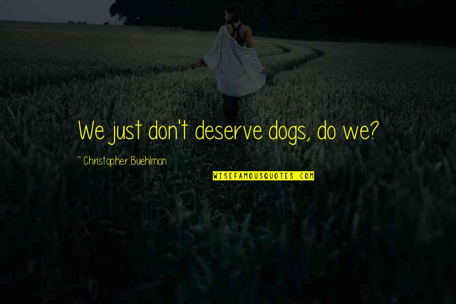 Mihalarias Art Quotes By Christopher Buehlman: We just don't deserve dogs, do we?