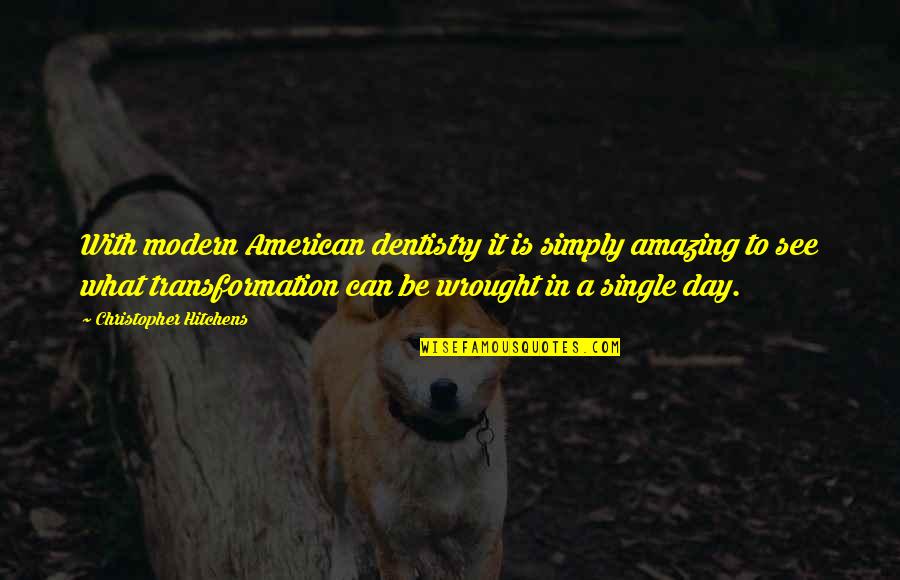 Mihalik Group Quotes By Christopher Hitchens: With modern American dentistry it is simply amazing Mihalik Group Quotes By Christopher Hitchens: With modern American dentistry it is simply amazing