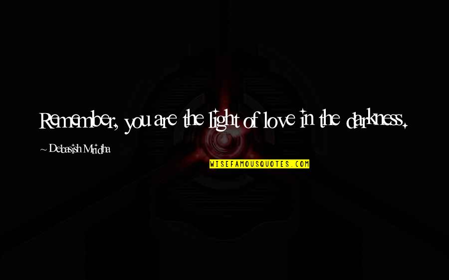 Mihalik Group Quotes By Debasish Mridha: Remember, you are the light of love in Mihalik Group Quotes By Debasish Mridha: Remember, you are the light of love in