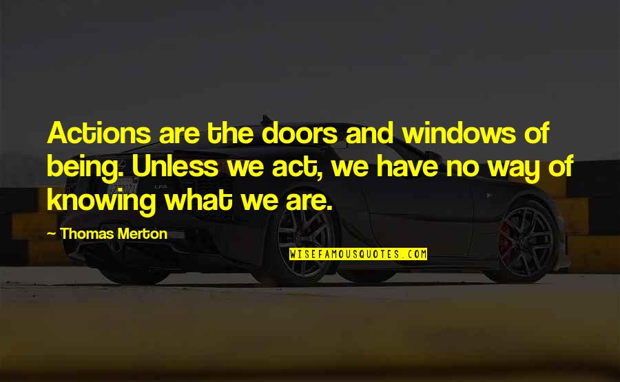 Mihalis Menidiatis Quotes By Thomas Merton: Actions are the doors and windows of being. Mihalis Menidiatis Quotes By Thomas Merton: Actions are the doors and windows of being.