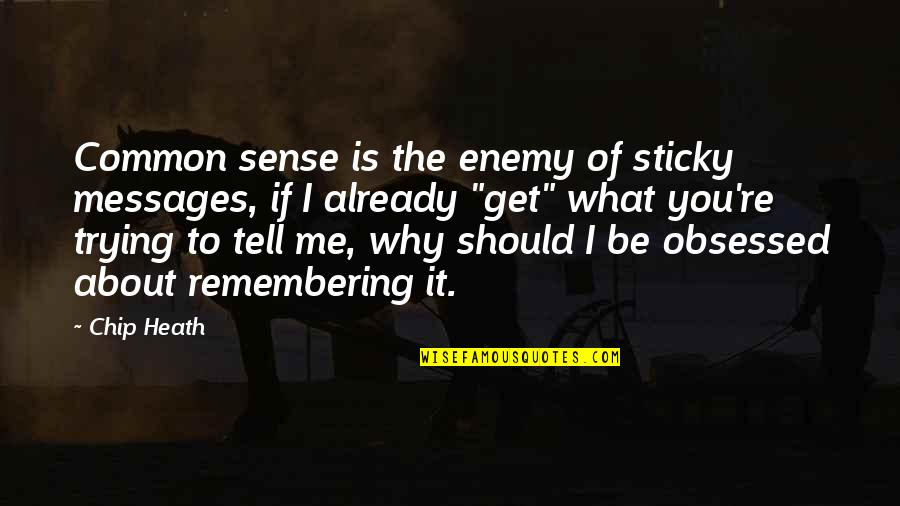 Mihalitch Quotes By Chip Heath: Common sense is the enemy of sticky messages,