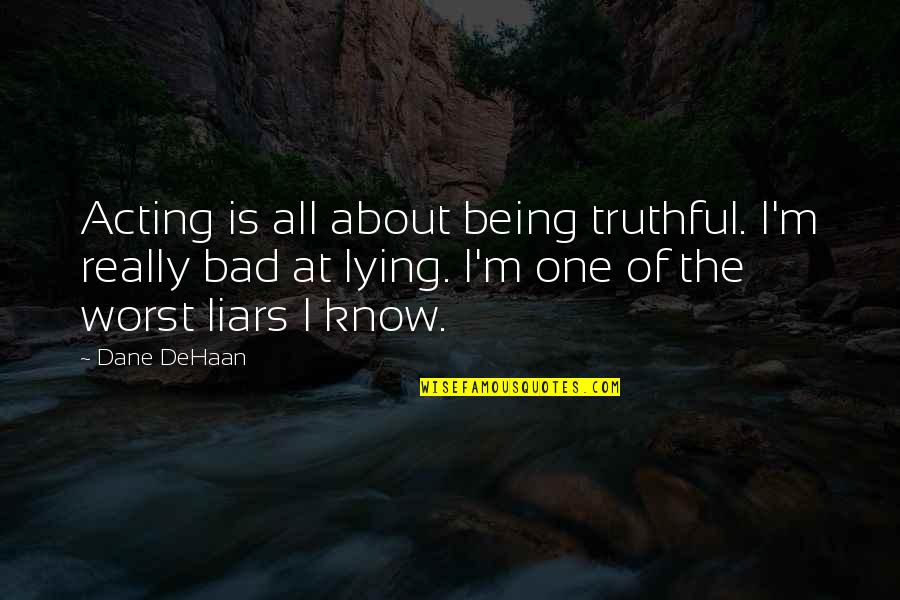Mihaljevic Shot Quotes By Dane DeHaan: Acting is all about being truthful. I'm really Mihaljevic Shot Quotes By Dane DeHaan: Acting is all about being truthful. I'm really