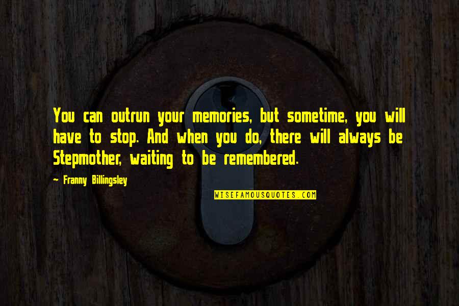 Mihalopoulos Quotes By Franny Billingsley: You can outrun your memories, but sometime, you