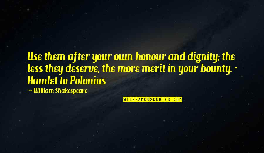 Mihalopoulos Stamford Quotes By William Shakespeare: Use them after your own honour and dignity;
