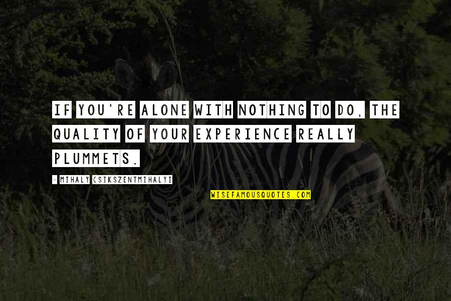 Mihaly Quotes By Mihaly Csikszentmihalyi: If you're alone with nothing to do, the