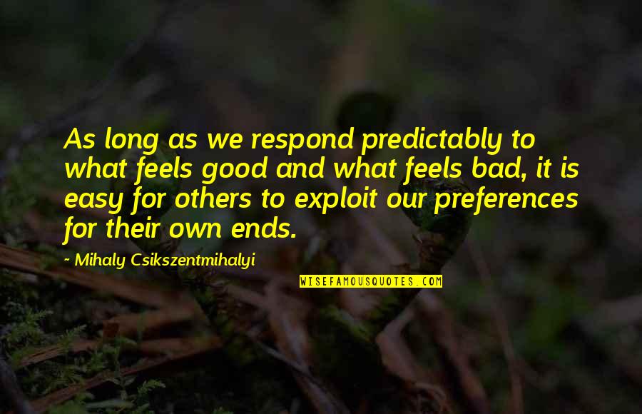 Mihaly Quotes By Mihaly Csikszentmihalyi: As long as we respond predictably to what