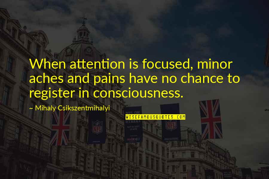 Mihaly Quotes By Mihaly Csikszentmihalyi: When attention is focused, minor aches and pains