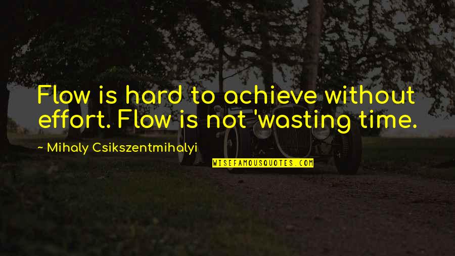 Mihaly Quotes By Mihaly Csikszentmihalyi: Flow is hard to achieve without effort. Flow