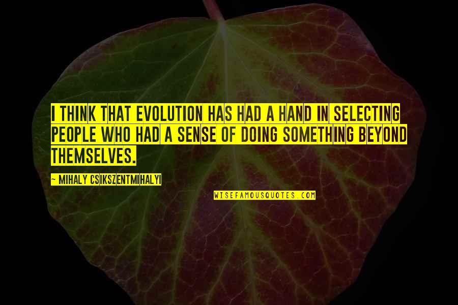 Mihaly Quotes By Mihaly Csikszentmihalyi: I think that evolution has had a hand