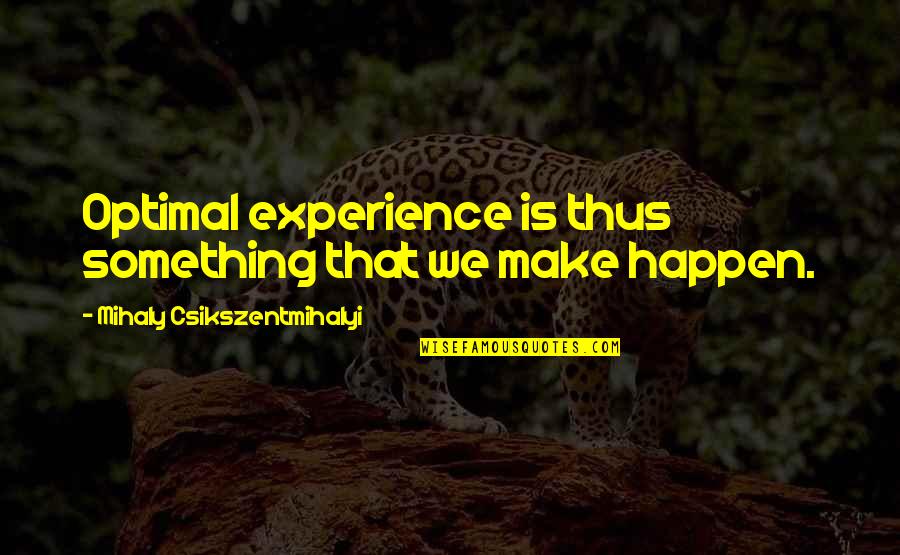 Mihaly Quotes By Mihaly Csikszentmihalyi: Optimal experience is thus something that we make