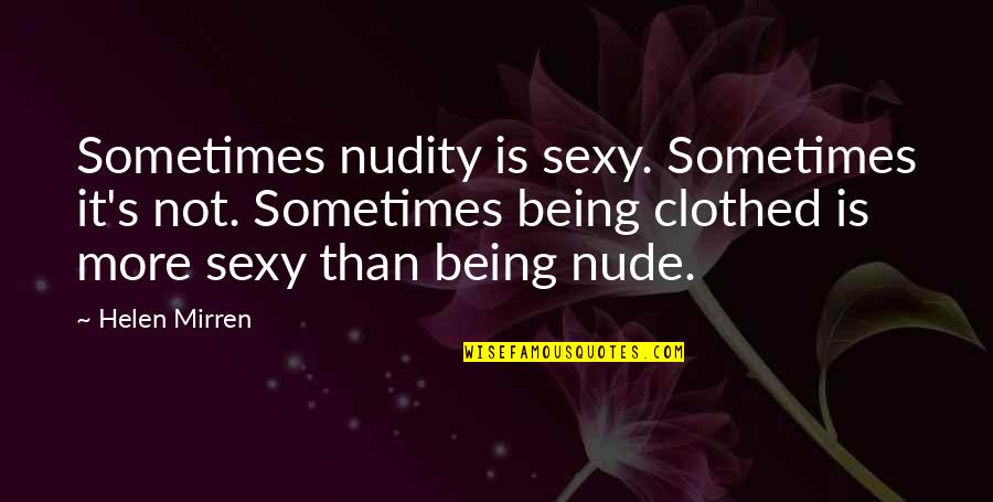 Mihaly Zichy Quotes By Helen Mirren: Sometimes nudity is sexy. Sometimes it's not. Sometimes Mihaly Zichy Quotes By Helen Mirren: Sometimes nudity is sexy. Sometimes it's not. Sometimes