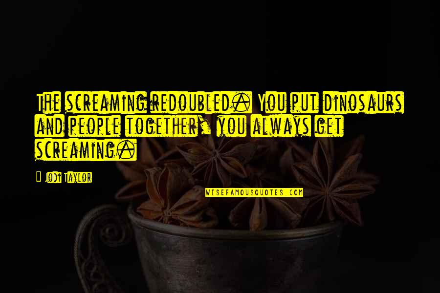 Mihashi Mitsuya Quotes By Jodi Taylor: The screaming redoubled. You put dinosaurs and people Mihashi Mitsuya Quotes By Jodi Taylor: The screaming redoubled. You put dinosaurs and people