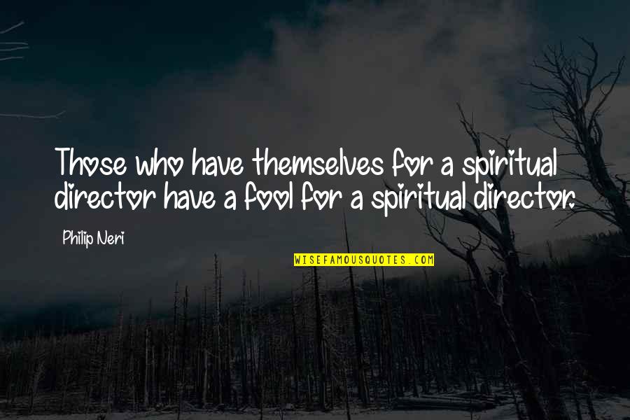 Mihi Quotes By Philip Neri: Those who have themselves for a spiritual director