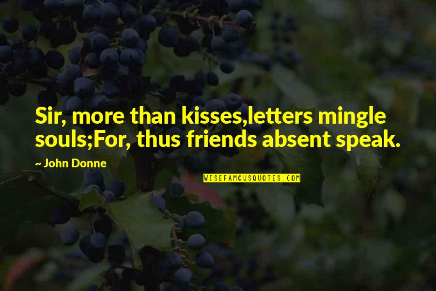 Mihiel Quotes By John Donne: Sir, more than kisses,letters mingle souls;For, thus friends