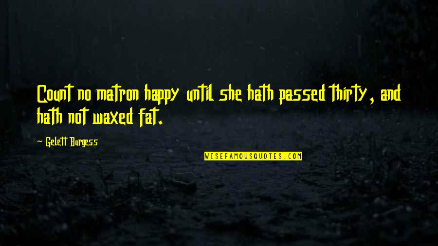 Mihika Varma Quotes By Gelett Burgess: Count no matron happy until she hath passed