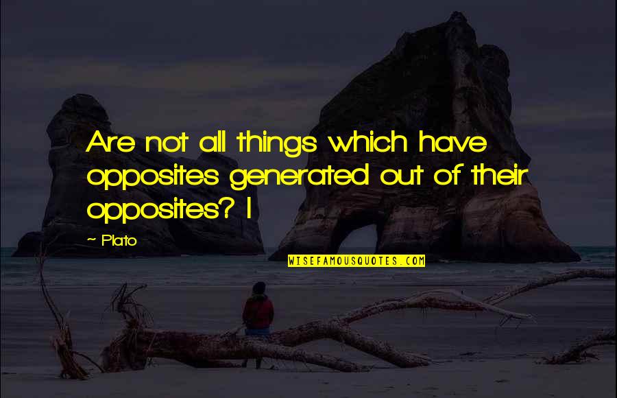 Mihika Varma Quotes By Plato: Are not all things which have opposites generated