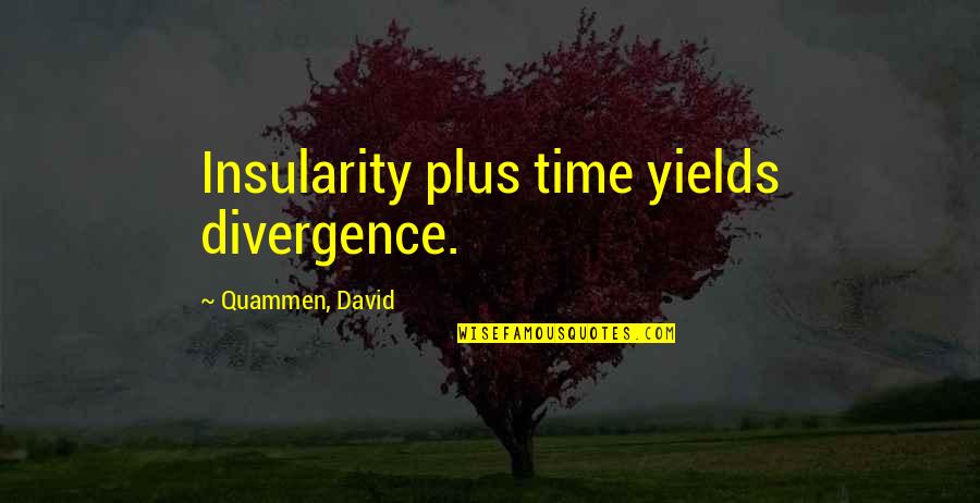 Mihika Varma Quotes By Quammen, David: Insularity plus time yields divergence. Mihika Varma Quotes By Quammen, David: Insularity plus time yields divergence.