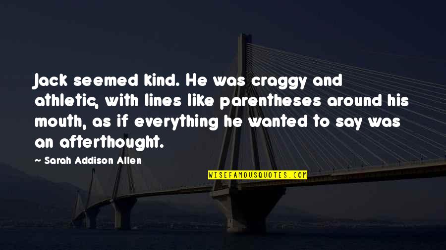 Mihika Varma Quotes By Sarah Addison Allen: Jack seemed kind. He was craggy and athletic, Mihika Varma Quotes By Sarah Addison Allen: Jack seemed kind. He was craggy and athletic,