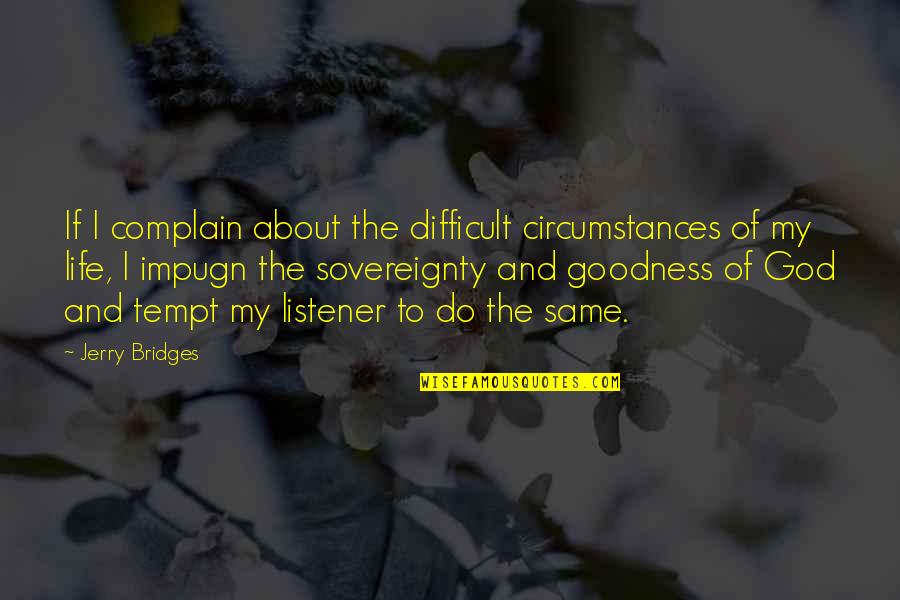 Mihm Quotes By Jerry Bridges: If I complain about the difficult circumstances of Mihm Quotes By Jerry Bridges: If I complain about the difficult circumstances of